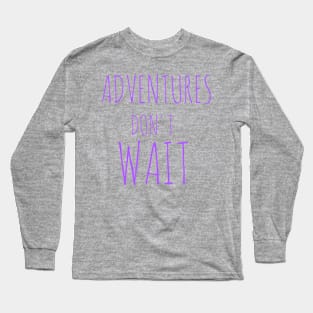 Adventures don't wait Long Sleeve T-Shirt